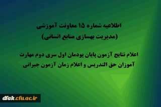 اطلاعیه شماره 15 معاونت آموزشی (مدیریت بهسازی منابع انسانی) اعلام نتایج آزمون پایان پودمان اول سری دوم مهارت آموزان حق التدریس و اعلام زمان آزمون جبرانی